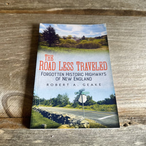 The Road Less Traveled: Forgotten Historic Highways of New England by Roberta A. Geake