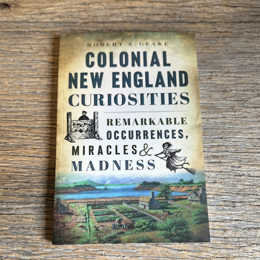Colonial New England Curiosities by Robert A. Geake